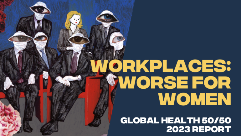 Out now! Workplaces: worse for women – 2023 Global health 50/50 Report